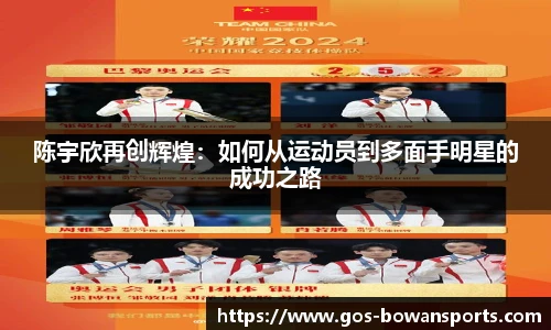 陈宇欣再创辉煌：如何从运动员到多面手明星的成功之路